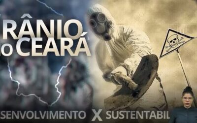 Série de vídeos “Urânio no Ceará – Desenvolvimento X Sustentabilidade”