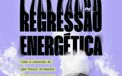 Regressão Energética: Como a expansão do gás fóssil atrapalha a transição elétrica brasileira rumo à justiça climática